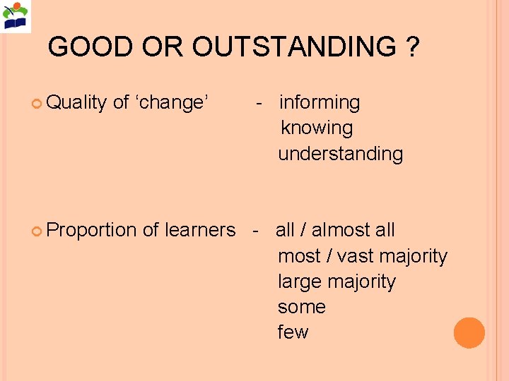 GOOD OR OUTSTANDING ? Quality of ‘change’ Proportion - informing knowing understanding of learners