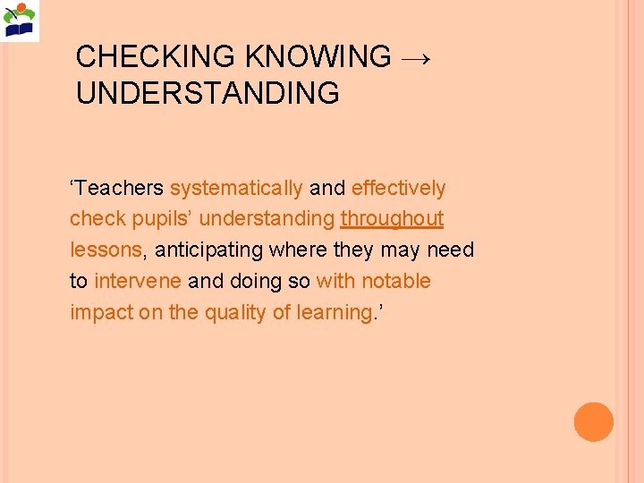 CHECKING KNOWING → UNDERSTANDING ‘Teachers systematically and effectively check pupils’ understanding throughout lessons, anticipating