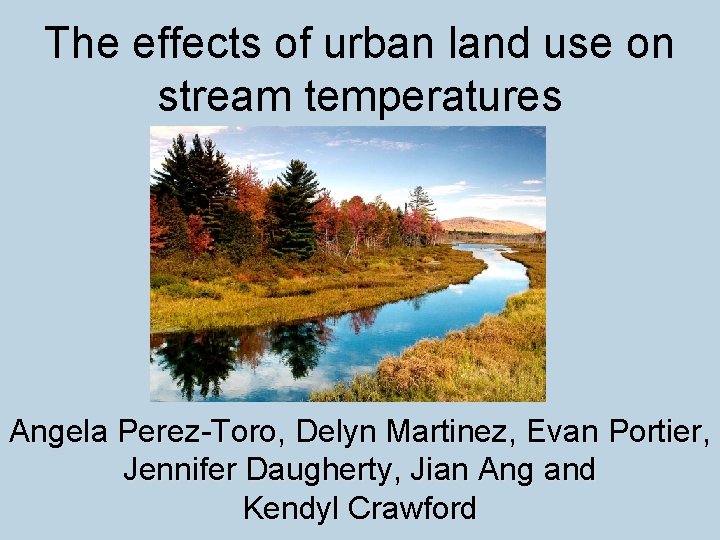 The effects of urban land use on stream temperatures Angela Perez-Toro, Delyn Martinez, Evan
