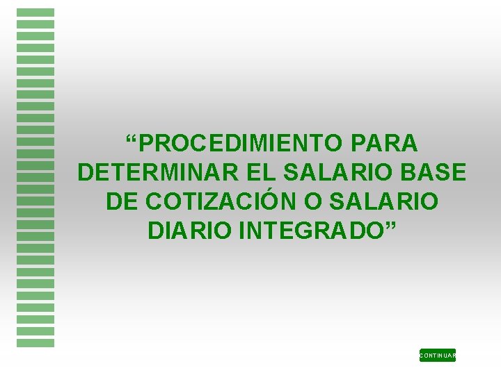 “PROCEDIMIENTO PARA DETERMINAR EL SALARIO BASE DE COTIZACIÓN O SALARIO DIARIO INTEGRADO” CONTINUAR 