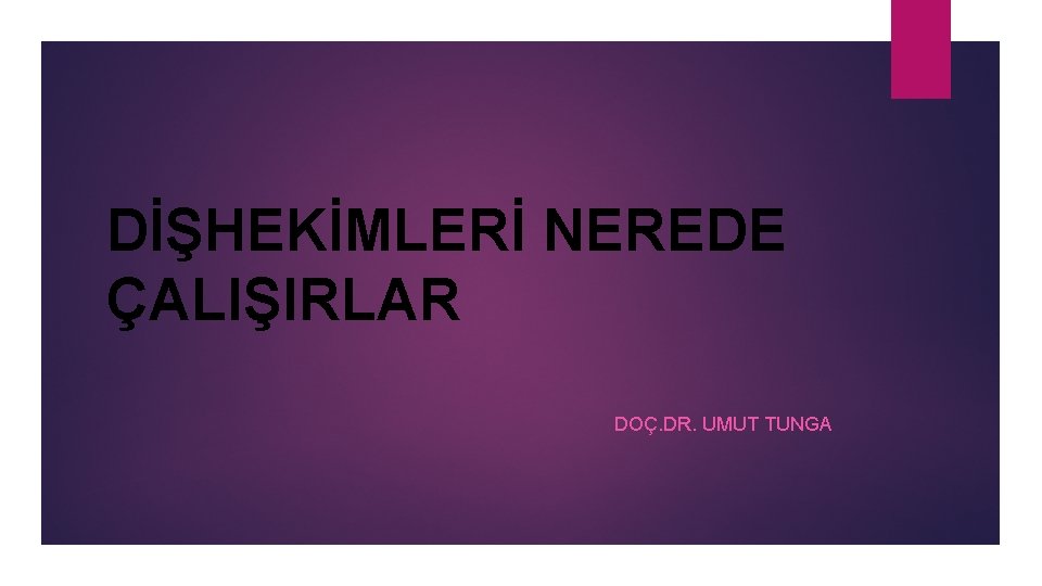 DİŞHEKİMLERİ NEREDE ÇALIŞIRLAR DOÇ. DR. UMUT TUNGA 