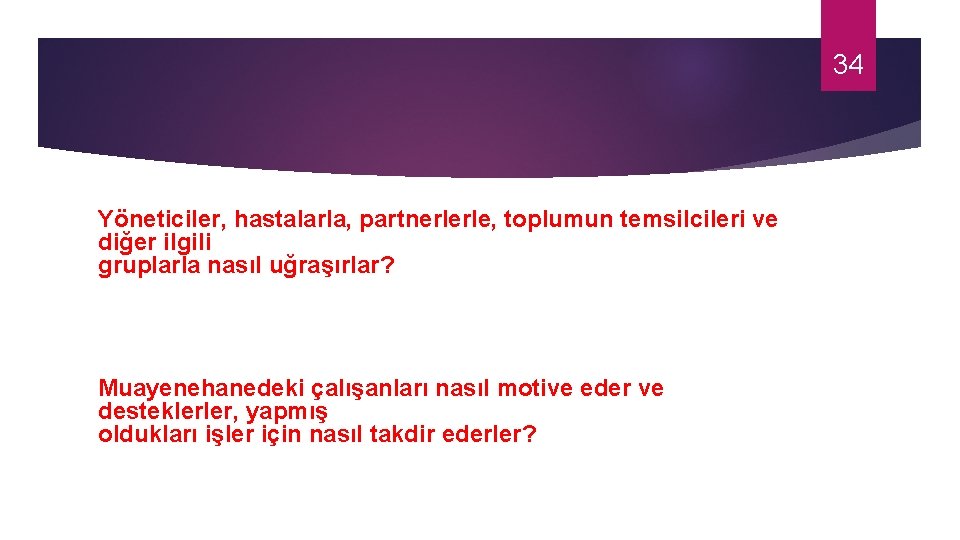 34 Yöneticiler, hastalarla, partnerlerle, toplumun temsilcileri ve diğer ilgili gruplarla nasıl uğraşırlar? Muayenehanedeki çalışanları