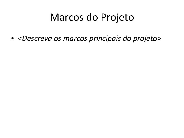 Marcos do Projeto • <Descreva os marcos principais do projeto> 
