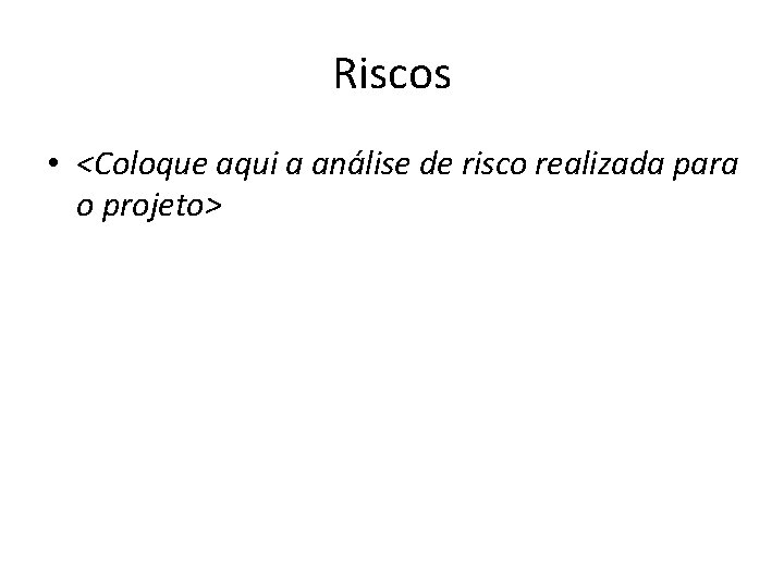 Riscos • <Coloque aqui a análise de risco realizada para o projeto> 