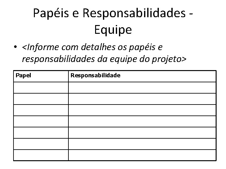 Papéis e Responsabilidades Equipe • <Informe com detalhes os papéis e responsabilidades da equipe
