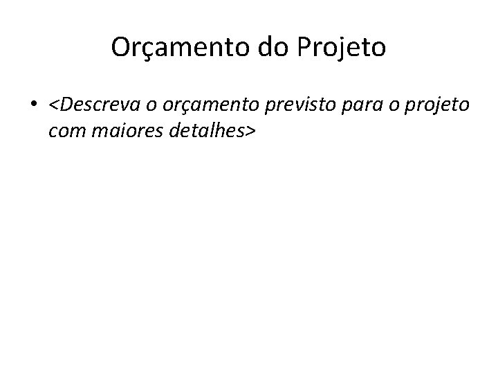 Orçamento do Projeto • <Descreva o orçamento previsto para o projeto com maiores detalhes>