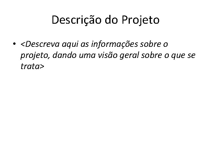 Descrição do Projeto • <Descreva aqui as informações sobre o projeto, dando uma visão