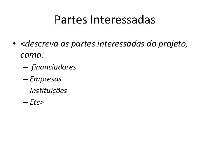 Partes Interessadas • <descreva as partes interessadas do projeto, como: – financiadores – Empresas