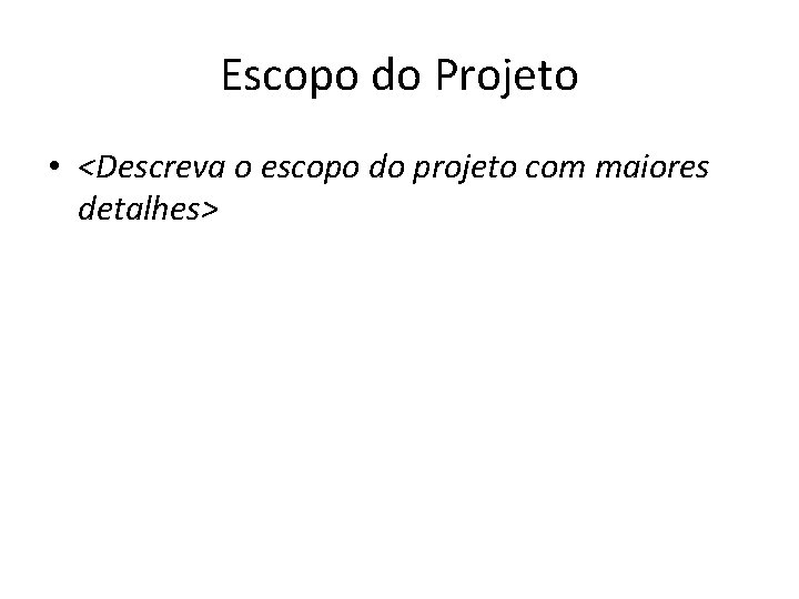 Escopo do Projeto • <Descreva o escopo do projeto com maiores detalhes> 