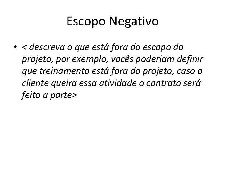 Escopo Negativo • < descreva o que está fora do escopo do projeto, por