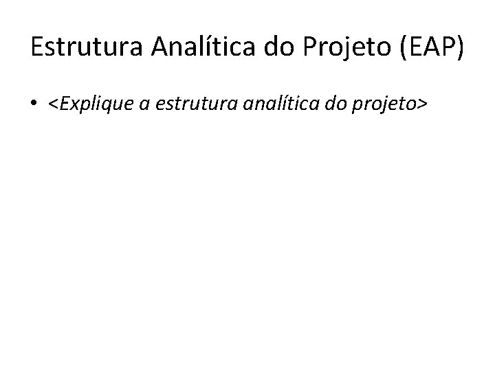 Estrutura Analítica do Projeto (EAP) • <Explique a estrutura analítica do projeto> 