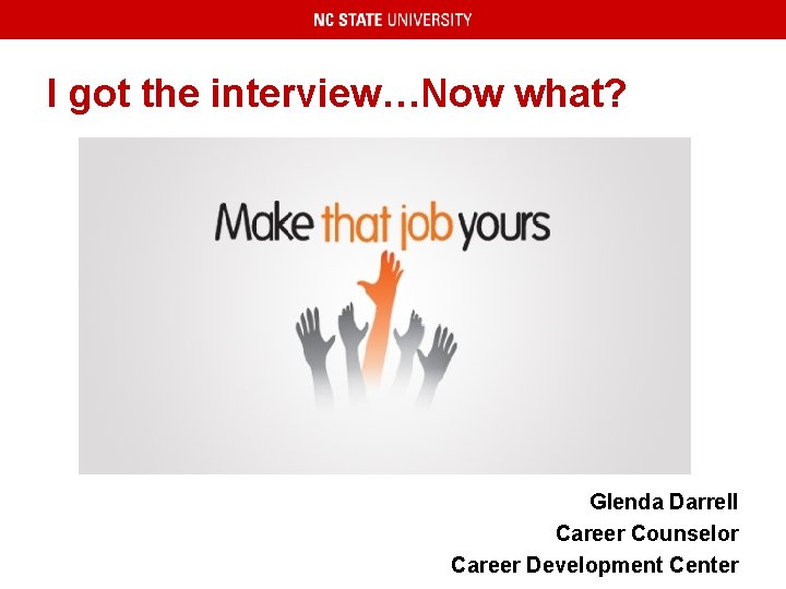 I got the interview…Now what? Glenda Darrell Career Counselor Career Development Center 