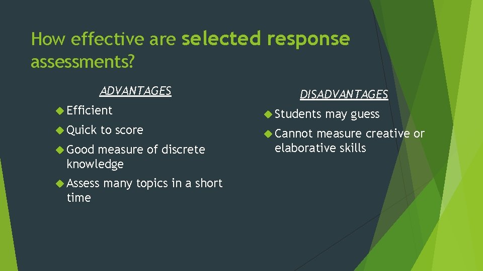 How effective are selected response assessments? ADVANTAGES DISADVANTAGES Efficient Students Quick Cannot to score