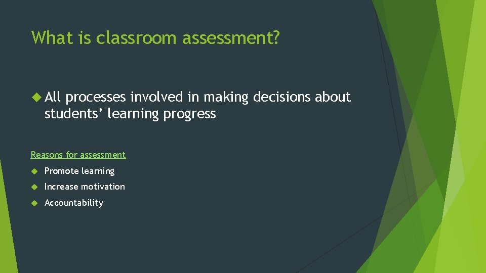 What is classroom assessment? All processes involved in making decisions about students’ learning progress