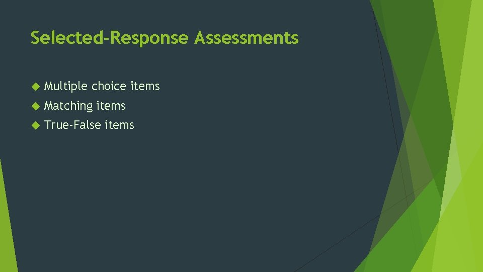 Selected-Response Assessments Multiple choice items Matching items True-False items 