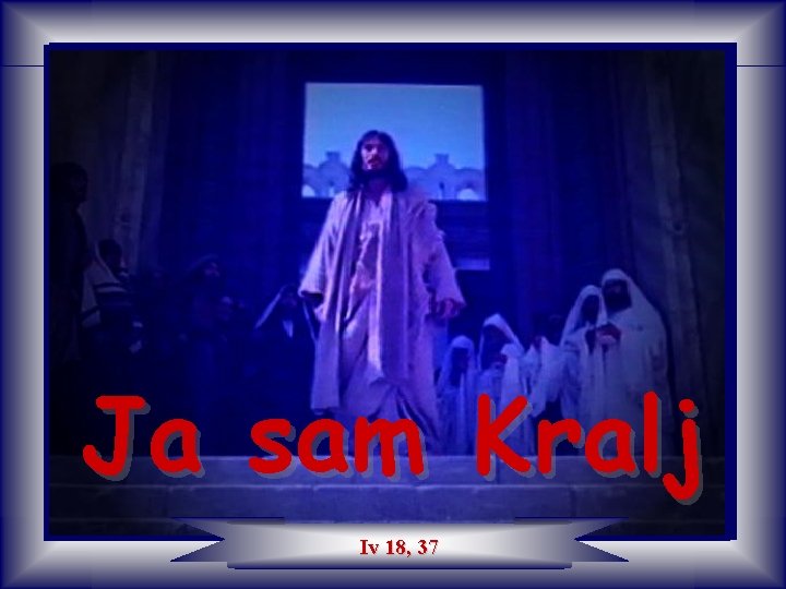 Ti mu reče Ja sam Kralj Iv 18, 37 Ti mu reče Ja sam Kralj Iv 18, 37
