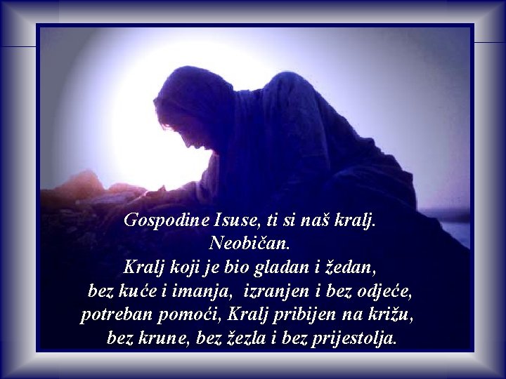 Gospodine Isuse, ti si naš kralj. Neobičan. Kralj koji je bio gladan i žedan, Gospodine Isuse, ti si naš kralj. Neobičan. Kralj koji je bio gladan i žedan,