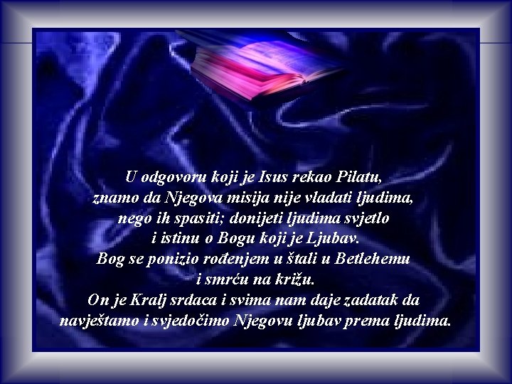 U odgovoru koji je Isus rekao Pilatu, znamo da Njegova misija nije vladati ljudima, U odgovoru koji je Isus rekao Pilatu, znamo da Njegova misija nije vladati ljudima,