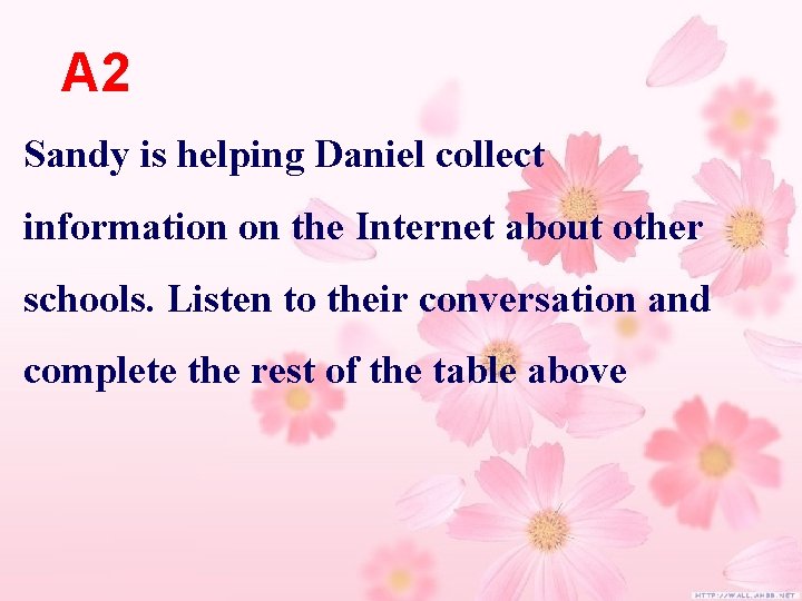 A 2 Sandy is helping Daniel collect information on the Internet about other schools. A 2 Sandy is helping Daniel collect information on the Internet about other schools.