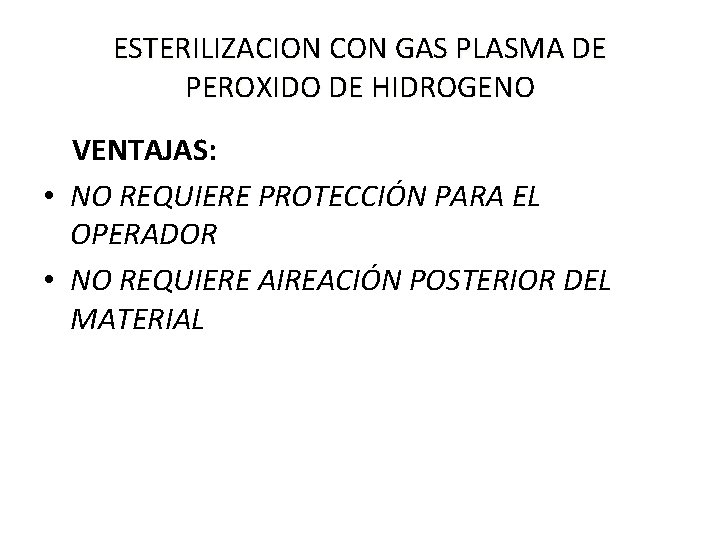 ESTERILIZACION CON GAS PLASMA DE PEROXIDO DE HIDROGENO VENTAJAS: • NO REQUIERE PROTECCIÓN PARA