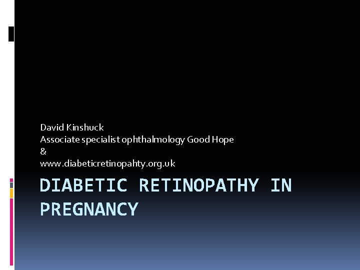 David Kinshuck Associate specialist ophthalmology Good Hope & www. diabeticretinopahty. org. uk DIABETIC RETINOPATHY