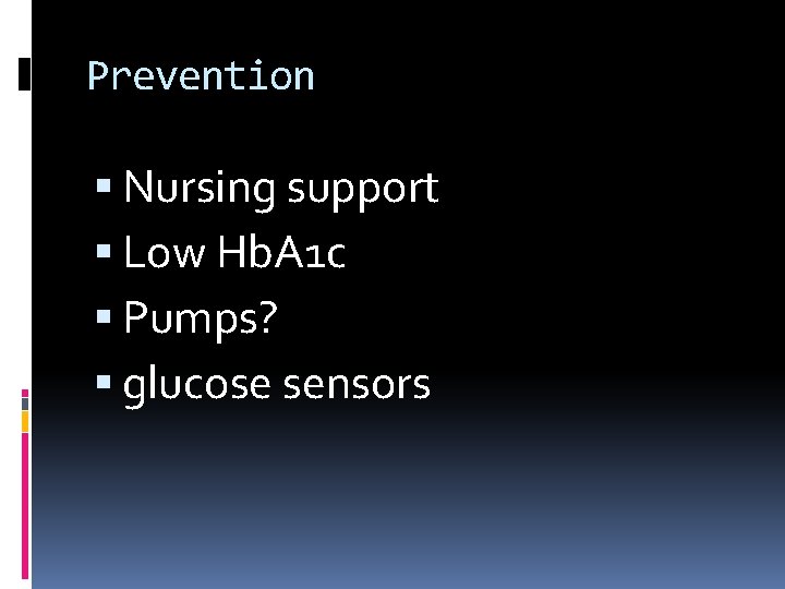 Prevention Nursing support Low Hb. A 1 c Pumps? glucose sensors 