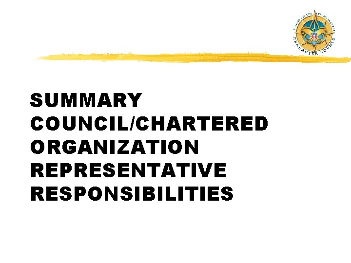 SUMMARY COUNCIL/CHARTERED ORGANIZATION REPRESENTATIVE RESPONSIBILITIES SUMMARY COUNCIL/CHARTERED ORGANIZATION REPRESENTATIVE RESPONSIBILITIES