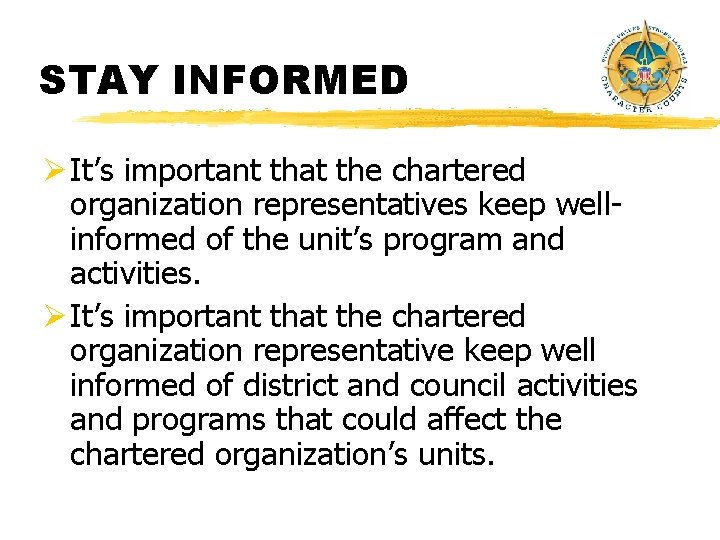STAY INFORMED Ø It’s important that the chartered organization representatives keep wellinformed of the STAY INFORMED Ø It’s important that the chartered organization representatives keep wellinformed of the
