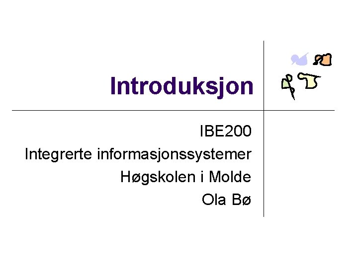 Introduksjon IBE 200 Integrerte informasjonssystemer Høgskolen i Molde Ola Bø 
