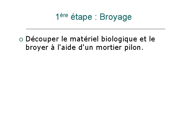1ère étape : Broyage Découper le matériel biologique et le broyer à l'aide d'un