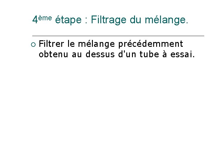4ème étape : Filtrage du mélange. Filtrer le mélange précédemment obtenu au dessus d'un