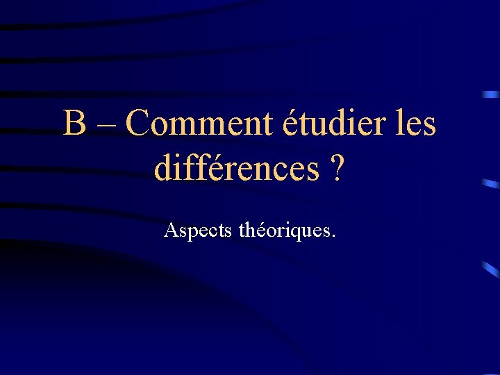 B – Comment étudier les différences ? Aspects théoriques. 