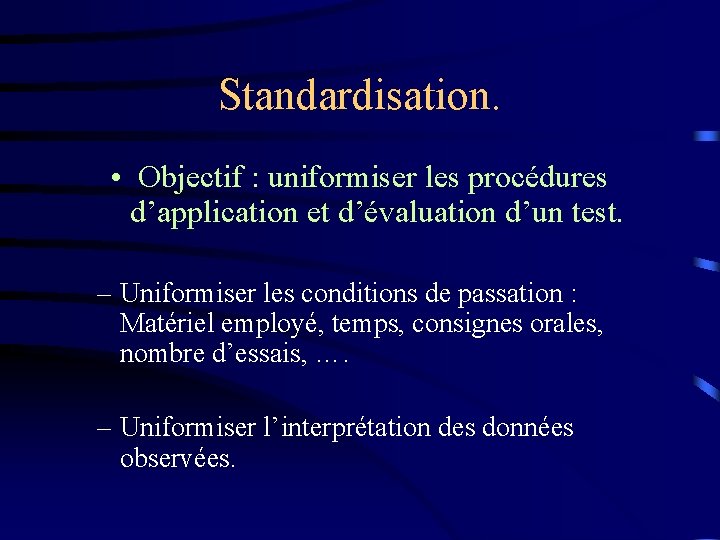 Standardisation. • Objectif : uniformiser les procédures d’application et d’évaluation d’un test. – Uniformiser