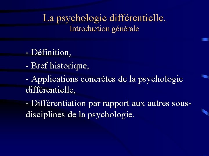 La psychologie différentielle. Introduction générale - Définition, - Bref historique, - Applications concrètes de