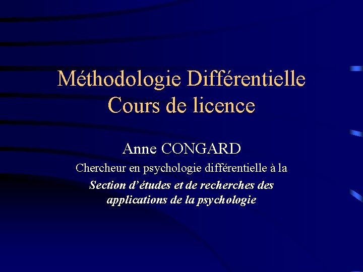 Méthodologie Différentielle Cours de licence Anne CONGARD Chercheur en psychologie différentielle à la Section