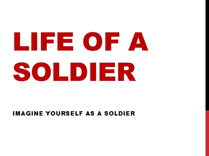 LIFE OF A SOLDIER IMAGINE YOURSELF AS A SOLDIER LIFE OF A SOLDIER IMAGINE YOURSELF AS A SOLDIER