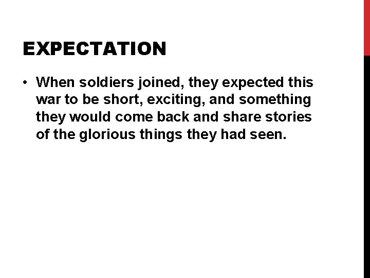 EXPECTATION • When soldiers joined, they expected this war to be short, exciting, and EXPECTATION • When soldiers joined, they expected this war to be short, exciting, and
