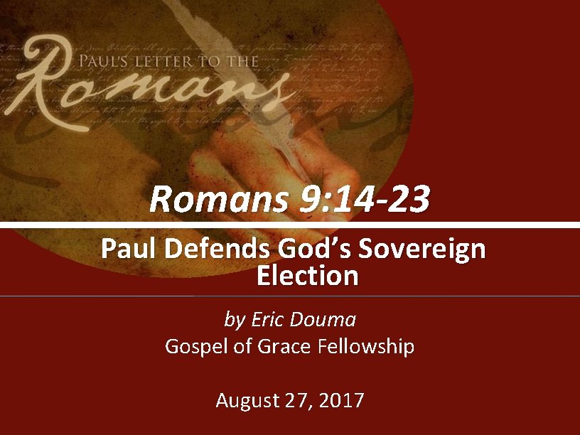 Romans 9: 14 -23 Paul Defends God’s Sovereign Election by Eric Douma Gospel of