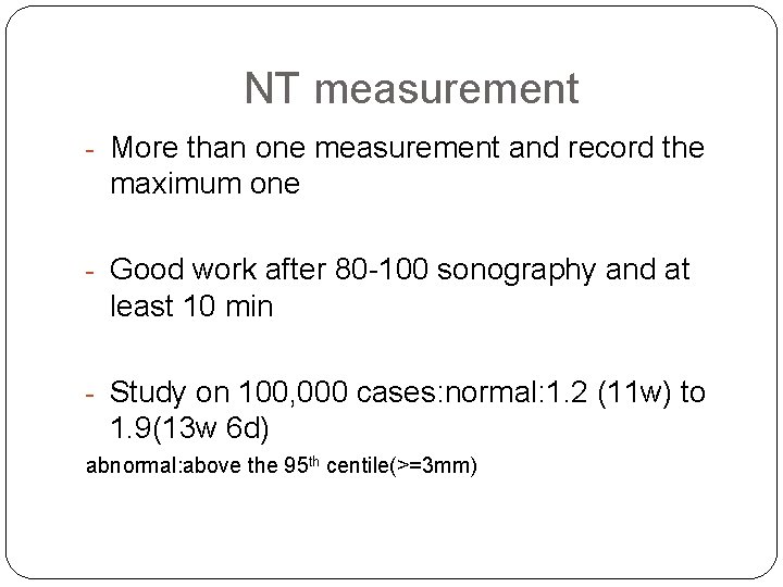 NT measurement - More than one measurement and record the maximum one - Good