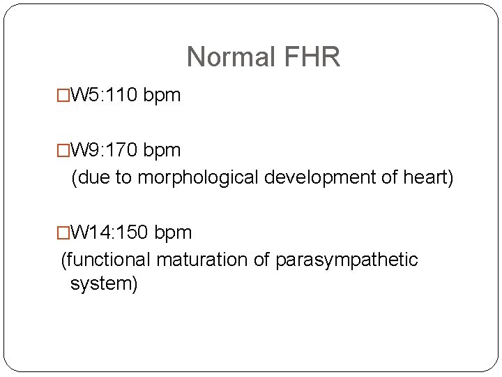Normal FHR �W 5: 110 bpm �W 9: 170 bpm (due to morphological development