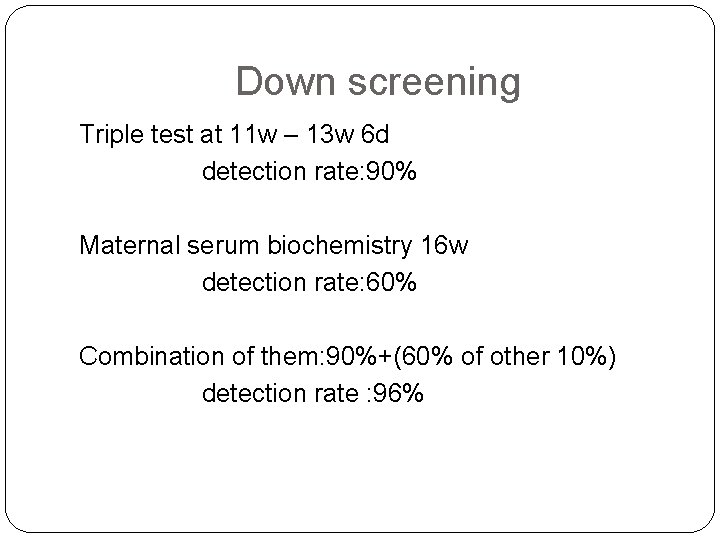 Down screening Triple test at 11 w – 13 w 6 d detection rate: