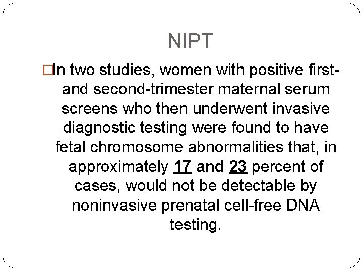 NIPT �In two studies, women with positive first- and second-trimester maternal serum screens who