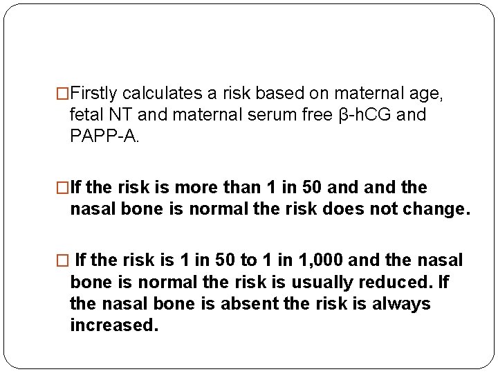 �Firstly calculates a risk based on maternal age, fetal NT and maternal serum free