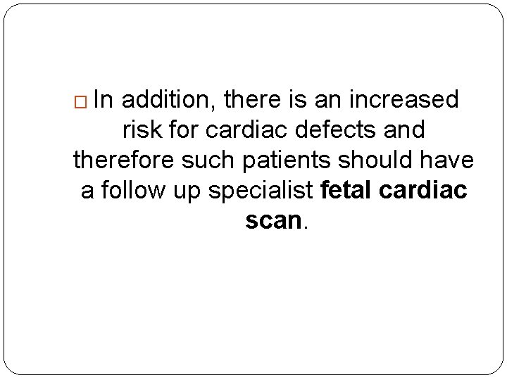 � In addition, there is an increased risk for cardiac defects and therefore such