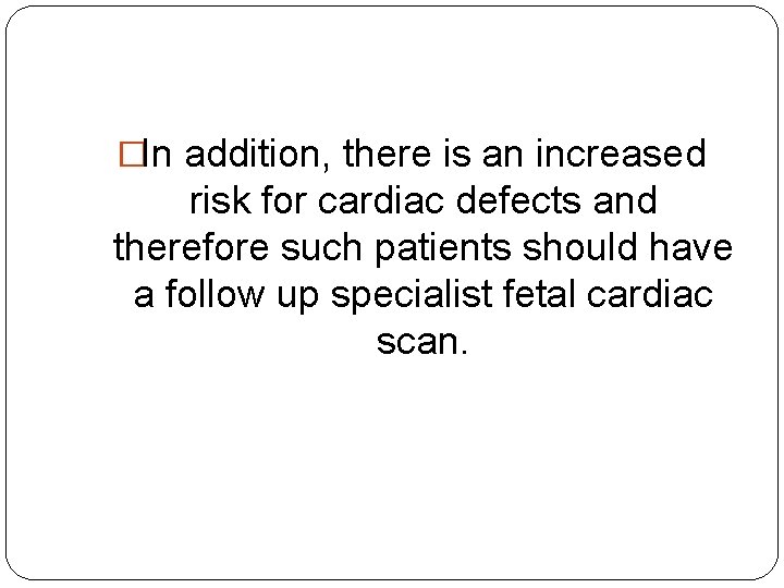 �In addition, there is an increased risk for cardiac defects and therefore such patients