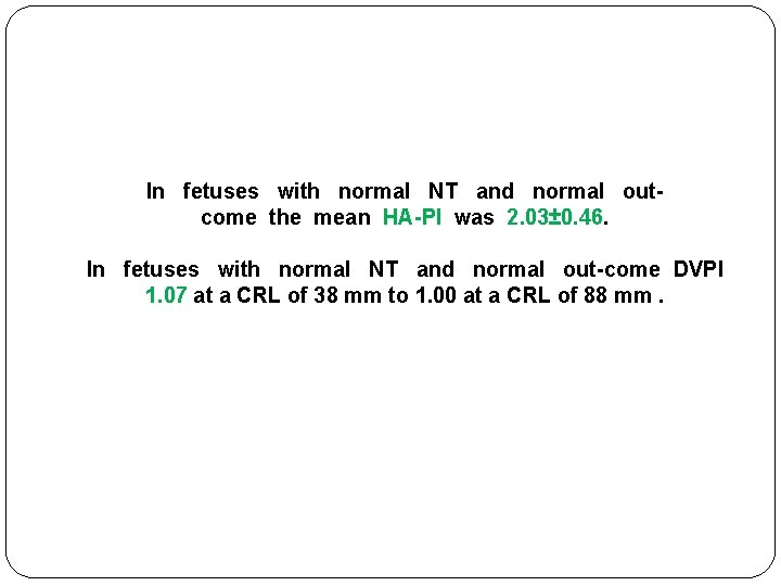 In fetuses with normal NT and normal outcome the mean HA-PI was 2. 03±