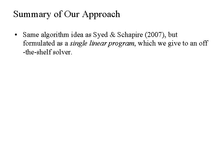 Summary of Our Approach • Same algorithm idea as Syed & Schapire (2007), but