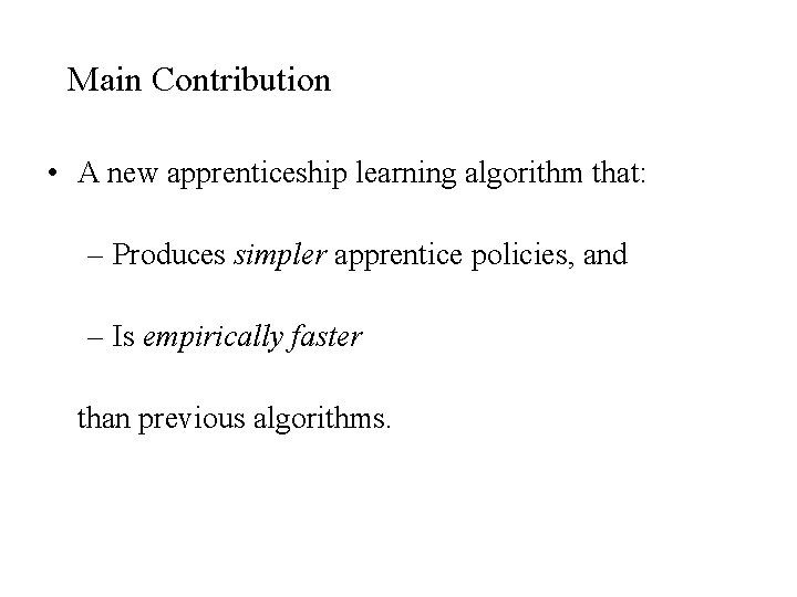 Main Contribution • A new apprenticeship learning algorithm that: – Produces simpler apprentice policies,