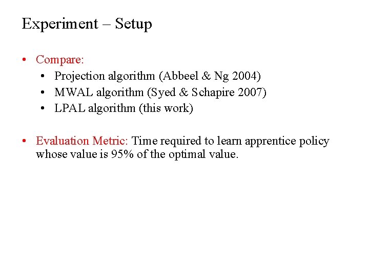 Experiment – Setup • Compare: • Projection algorithm (Abbeel & Ng 2004) • MWAL