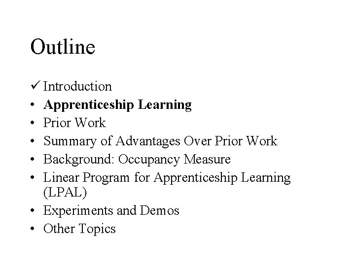Outline ü Introduction • Apprenticeship Learning • Prior Work • Summary of Advantages Over